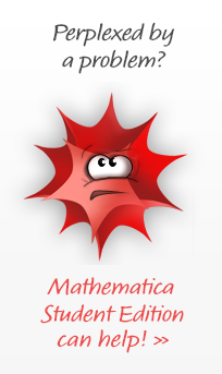 Perplexed by a problem? Mathematica Student Edition can help.